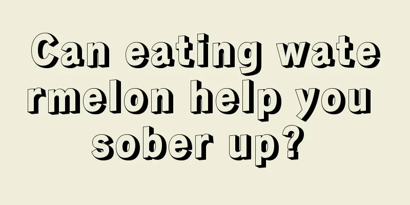 Can eating watermelon help you sober up? 