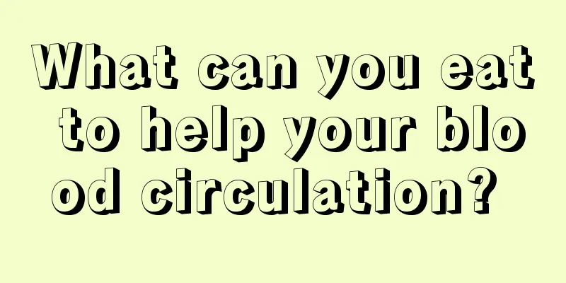 What can you eat to help your blood circulation? 