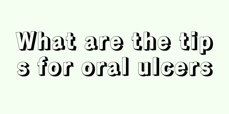 What are the tips for oral ulcers