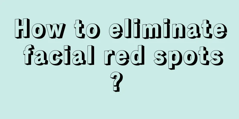 How to eliminate facial red spots? 