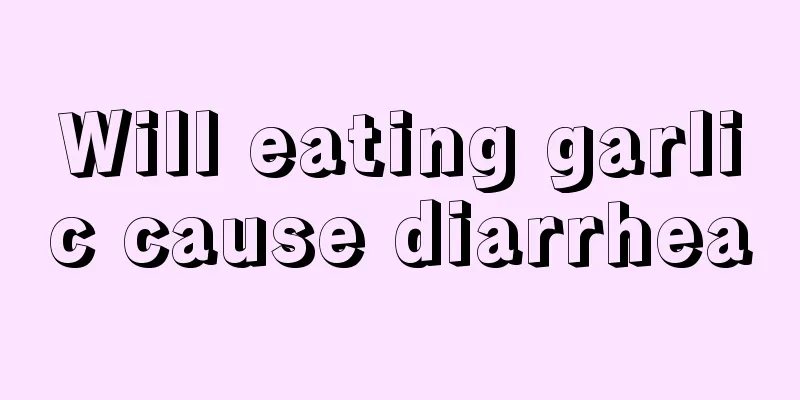 Will eating garlic cause diarrhea
