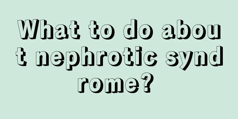 What to do about nephrotic syndrome? 