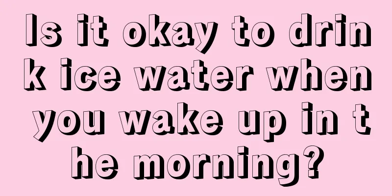 Is it okay to drink ice water when you wake up in the morning?