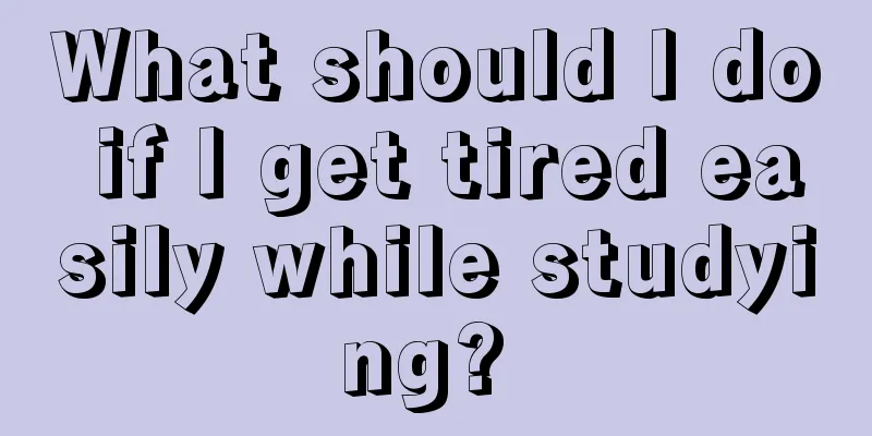 What should I do if I get tired easily while studying? 