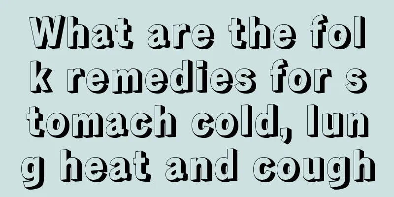 What are the folk remedies for stomach cold, lung heat and cough