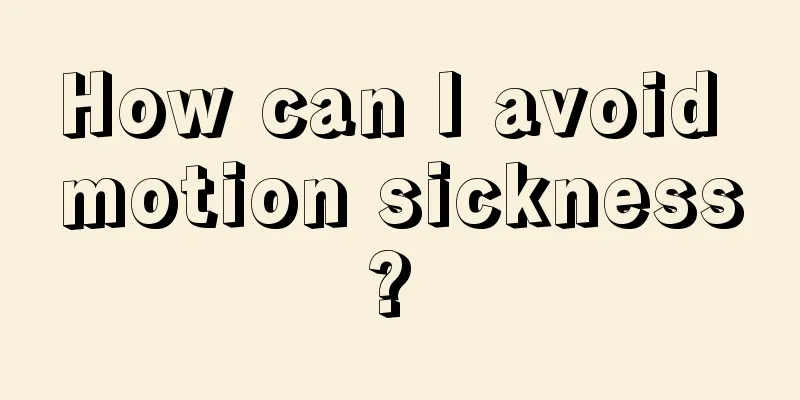 How can I avoid motion sickness? 