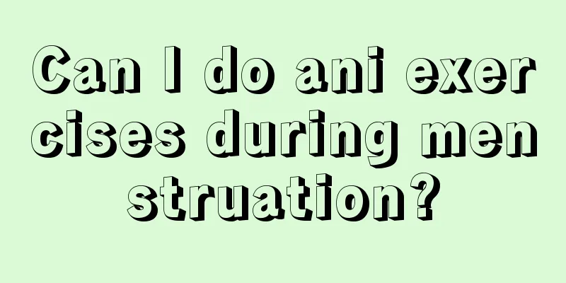 Can I do ani exercises during menstruation?