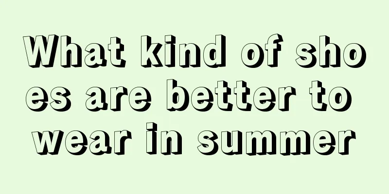 What kind of shoes are better to wear in summer