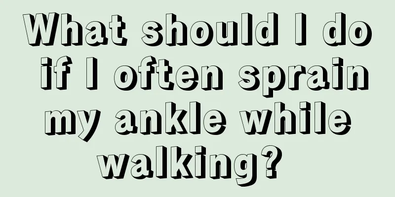 What should I do if I often sprain my ankle while walking? 