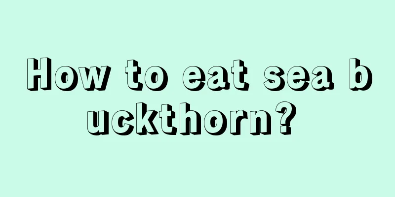 How to eat sea buckthorn? 
