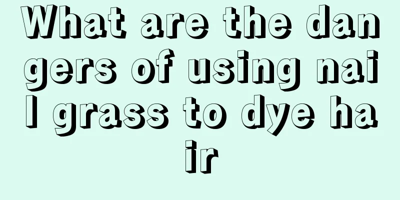 What are the dangers of using nail grass to dye hair