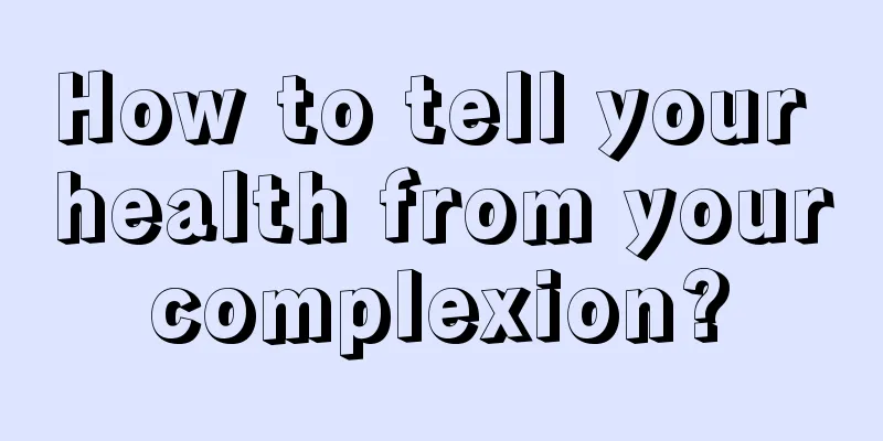 How to tell your health from your complexion? 