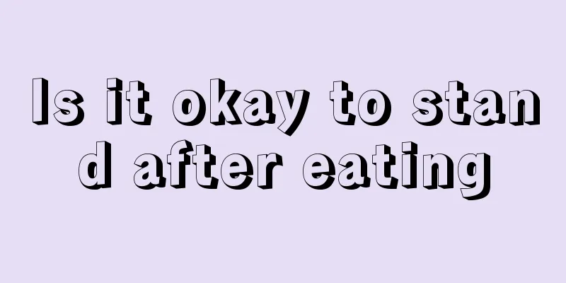 Is it okay to stand after eating
