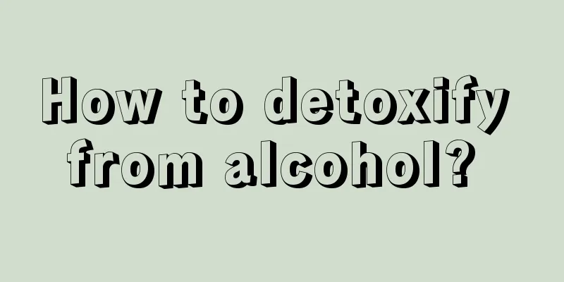 How to detoxify from alcohol? 