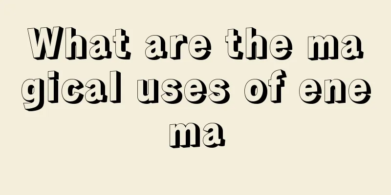 What are the magical uses of enema