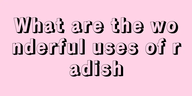 What are the wonderful uses of radish