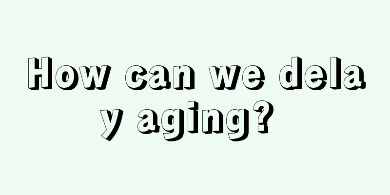 How can we delay aging? 