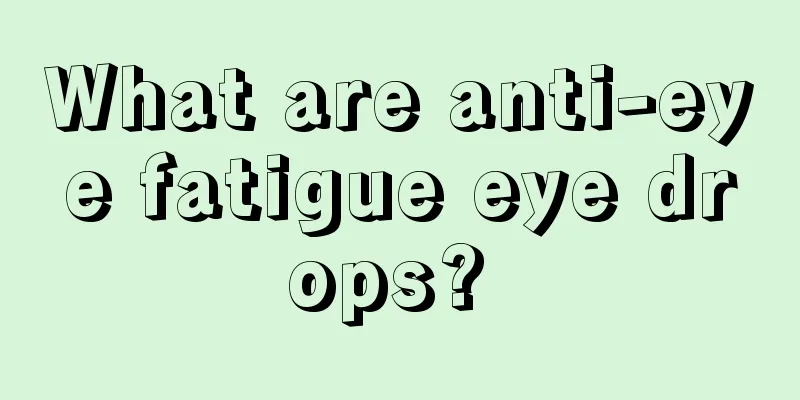 What are anti-eye fatigue eye drops? 