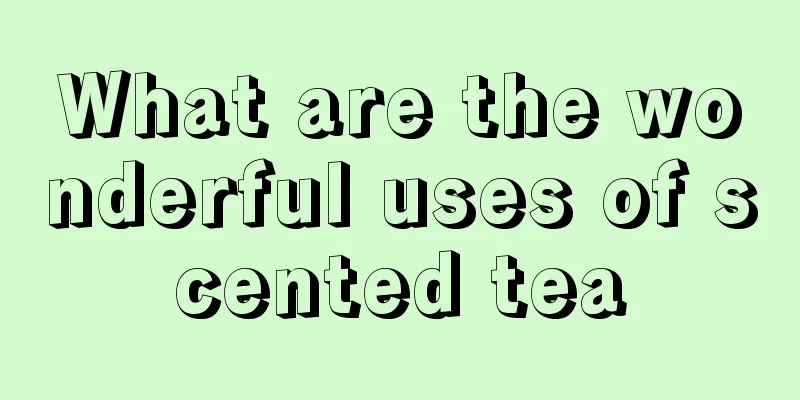 What are the wonderful uses of scented tea