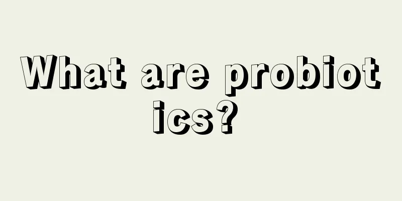 What are probiotics? 