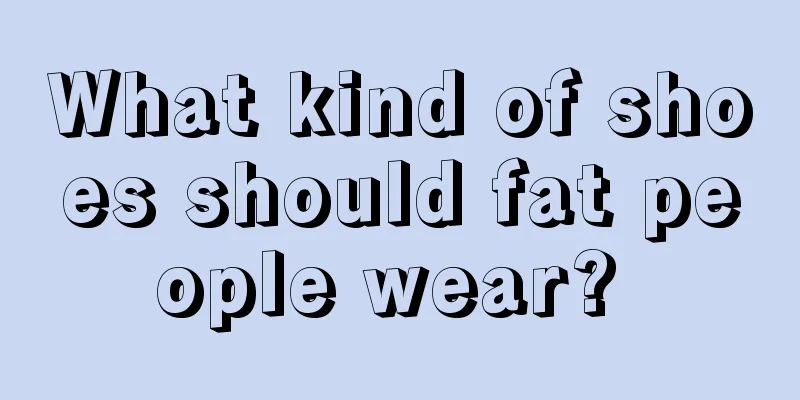 What kind of shoes should fat people wear? 