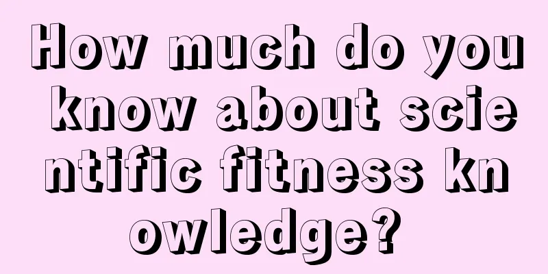 How much do you know about scientific fitness knowledge? 