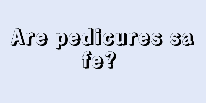 Are pedicures safe? 