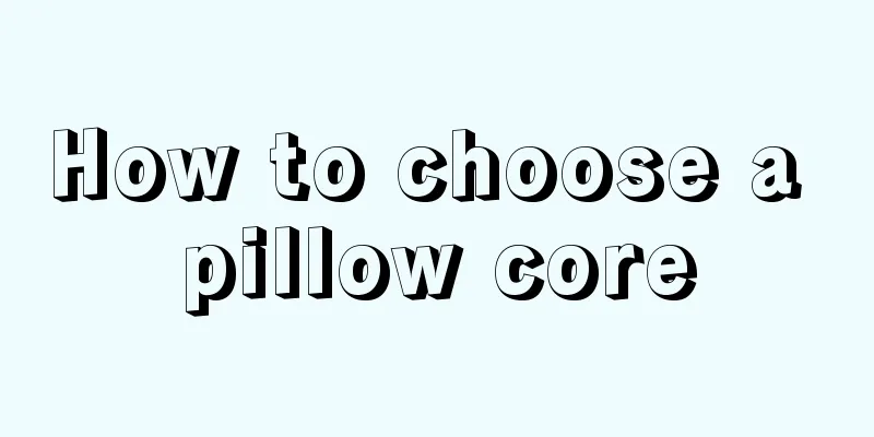 How to choose a pillow core
