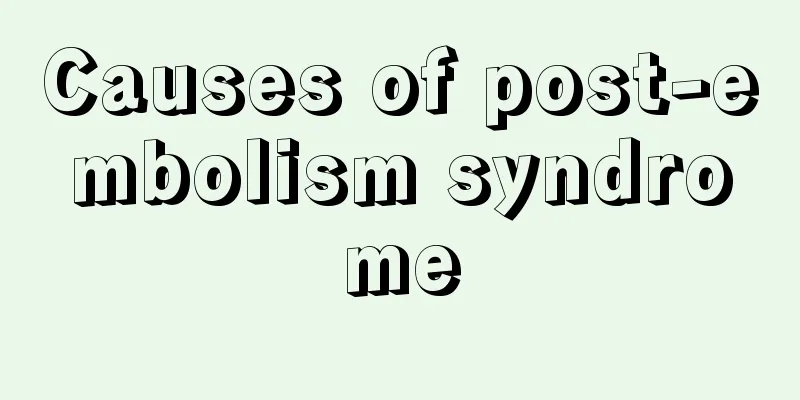 Causes of post-embolism syndrome