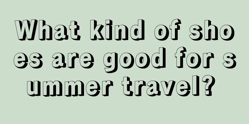 What kind of shoes are good for summer travel? 