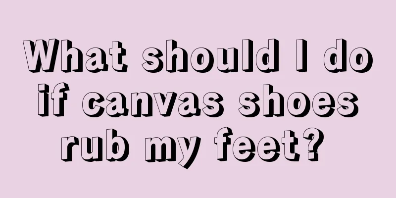What should I do if canvas shoes rub my feet? 