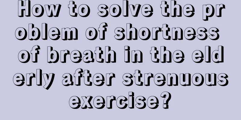 How to solve the problem of shortness of breath in the elderly after strenuous exercise? 