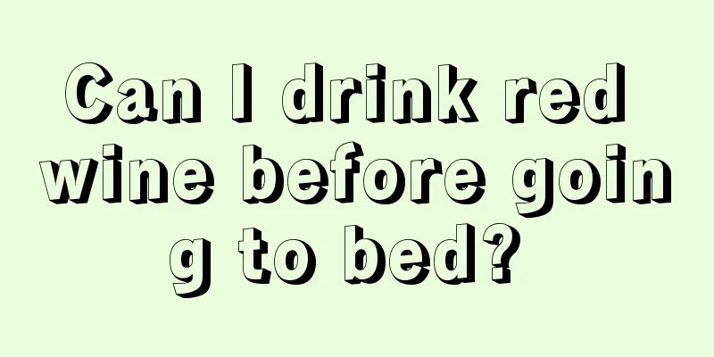 Can I drink red wine before going to bed? 