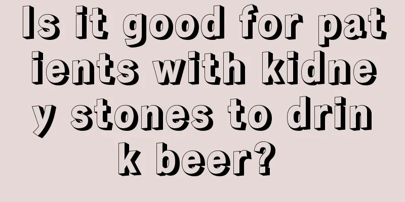 Is it good for patients with kidney stones to drink beer? 