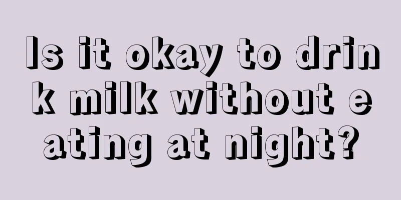 Is it okay to drink milk without eating at night?