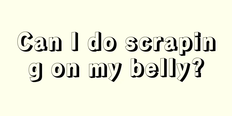 Can I do scraping on my belly?