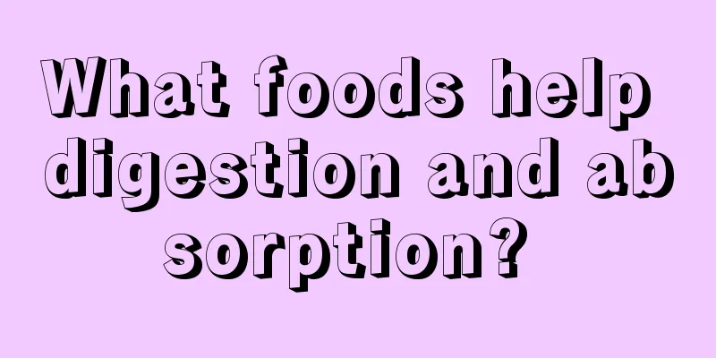 What foods help digestion and absorption? 