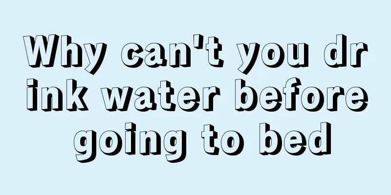 Why can't you drink water before going to bed