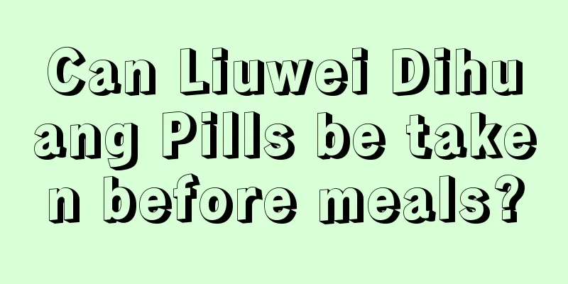 Can Liuwei Dihuang Pills be taken before meals?