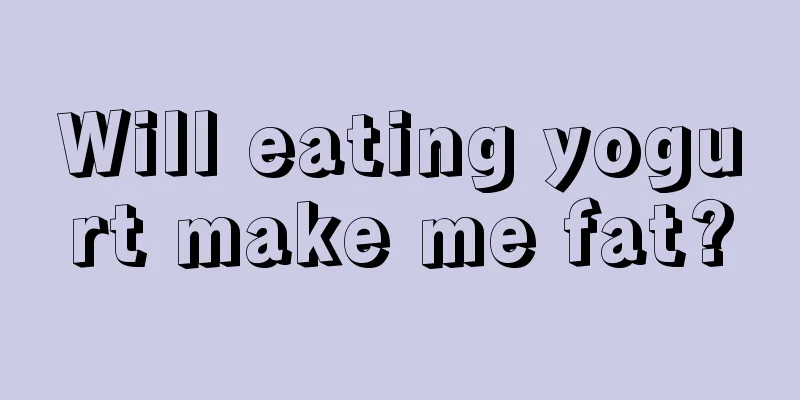 Will eating yogurt make me fat?