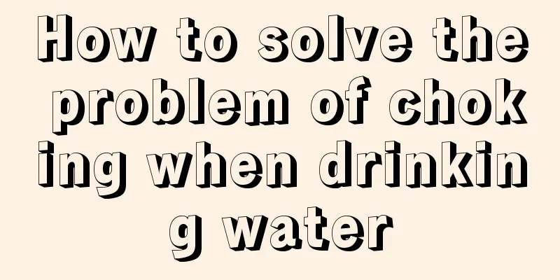 How to solve the problem of choking when drinking water