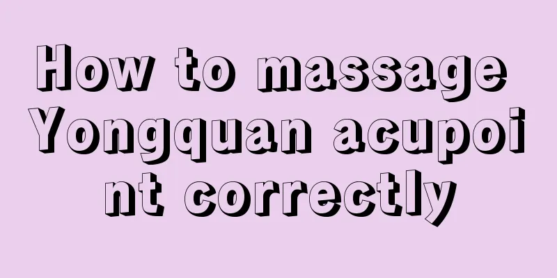 How to massage Yongquan acupoint correctly