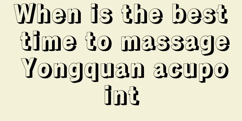 When is the best time to massage Yongquan acupoint