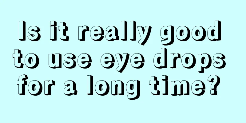 Is it really good to use eye drops for a long time? 