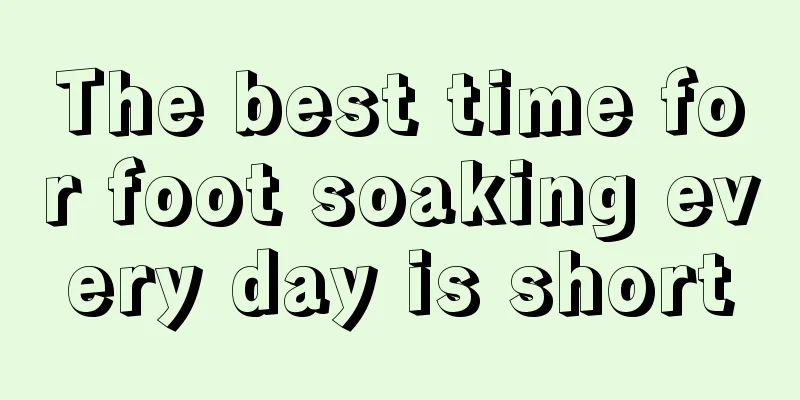 The best time for foot soaking every day is short