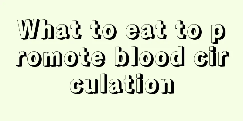 What to eat to promote blood circulation