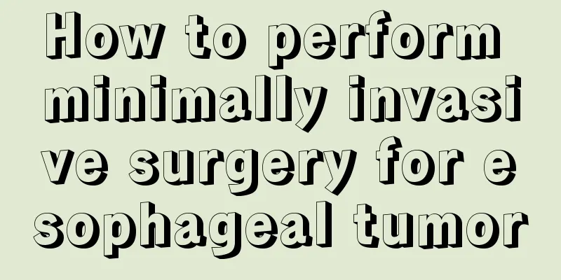How to perform minimally invasive surgery for esophageal tumor
