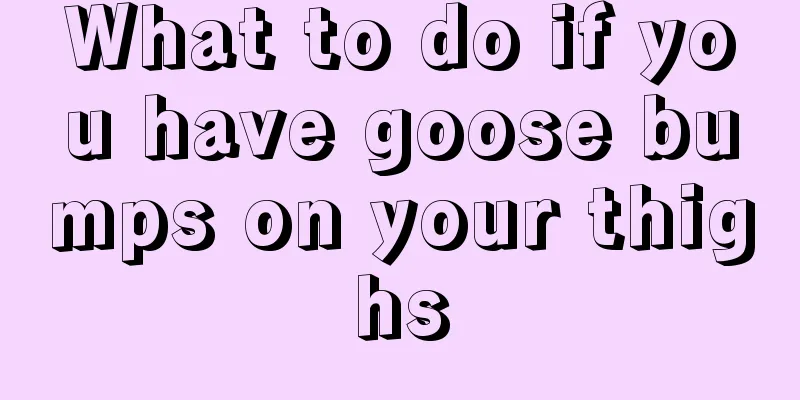 What to do if you have goose bumps on your thighs