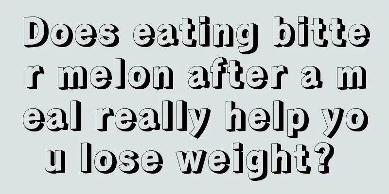 Does eating bitter melon after a meal really help you lose weight? 
