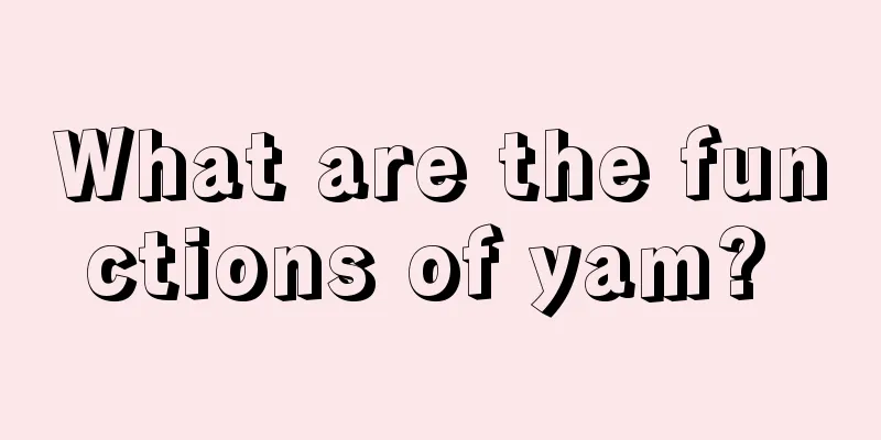 What are the functions of yam? 